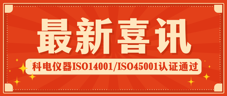 喜報 | 科電儀器順利通過ISO14001環境管理體系及ISO45001職業健康安全體系認證